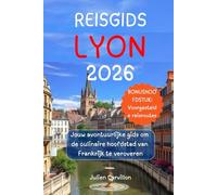 REISGIDS LYON 2026: Jouw avontuurlijke gids om de culinaire hoofdstad van Frankrijk te veroveren