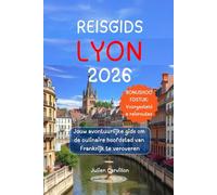 REISGIDS LYON 2026: Jouw avontuurlijke gids om de culinaire hoofdstad van Frankrijk te veroveren