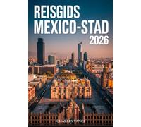 REISGIDS MEXICO-STAD 2026: Ontdek het hart van Mexico: Cultuur, geschiedenis, gastronomie en voetbalgekte in de bruisende metropool van de Wereldbeker 2026