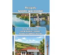 Reisgids Noord-Macedonië 2026: Reis door het hart van de Balkan: cultuur, natuur en tijdloze charme