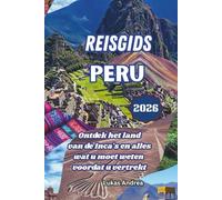 Reisgids Peru 2026: Ontdek het land van de Inca's en alles wat u moet weten voordat u vertrekt