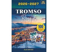 Reisgids Tromsø 2026-2027: Een gids voor lokale inzichten over de seizoenen, kleding, fotografietips, ethisch verantwoorde ontmoetingen met wilde ... waard zijnde dagtrips buiten het stadscentrum