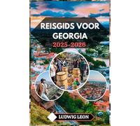 REISGIDS VOOR GEORGIA 2025-2026: Ontdek het hart van de Kaukasus: cultuur, keuken en verborgen hoekjes van een tijdloos land