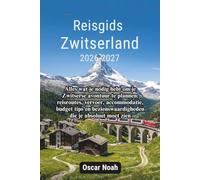 Reisgids Zwitserland 2026-2027: Alles wat je nodig hebt om je Zwitserse avontuur te plannen: reisroutes, vervoer, accommodatie, budget tips en bezienswaardigheden die je absoluut moet zien