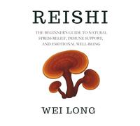 REISHI: The Beginner’s Guide to Natural Stress Relief, Immune Support, and Emotional Well-Being (Healing Herbs & Remedies Collection)