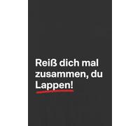 Reiß dich mal zusammen, du Lappen!: Wie du aufhörst zu jammern, anfängst zu handeln, mentale Stärke, Disziplin und Klarheit ohne BS.