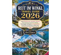 REIT IM WINKL TRAVEL GUIDE 2026: Explore Winklmoosalm, Steinplatte, Chiemsee, Herrenchiemsee, Fraueninsel, Salzburg, Berchtesgaden & Königssee with ... Local Food, Day Trips & Practical Travel Tips