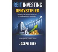 REIT Investing Demystified: Building a Real Estate Portfolio Without a Landlord's Headaches (The Everyman's Finance Series)
