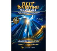 REIT INVESTING FOR BEGINNERS : The Step-by-Step Guide to Build Passive Income and Real Estate Wealth With: How to Invest in REITs, Earn Dividend Income, and Build Long-Term Wealth Through Real Estate
