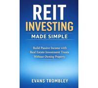 REIT INVESTING MADE SIMPLE: Build Passive Income with Real Estate Investment Trusts Without Owning Property