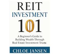 REIT INVESTMENT 101: A Beginner's Guide To Building Wealth Through Real Estate Investment Trusts