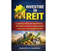 REIT: La guida pratica per investire in Immobili ed ottenere reddito passivo e costruire un portafoglio liquido
