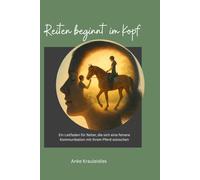 Reiten beginnt im Kopf: Ein Leitfaden für Reiter, die sich eine feinere Kommunikation mit ihrem Pferd wünschen