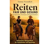 Reiten - Fair und Gesund ist ein reitweisen-übergreifender Leitfaden für Freizeitreiter und Sportreiter:: Kooperation statt Gehorsam, klare ... Gesundheit und Umsetzbarkeit mit dem Pferd.