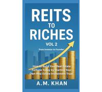 REITs to Riches Vol 2: From Investor to Founder: How to Build Your Real Estate Fortune Today by Starting Your Own Real Estate Investment Trust