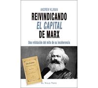 Reivindicando El Capital de Marx: Una refutación del mito de su incoherencia (SIN COLECCION)