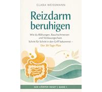 Reizdarm beruhigen: Wie du Blähungen, Bauchschmerzen und Verdauungschaos Schritt für Schritt in den Griff bekommst - Der 30-Tage-Plan (Der Körper-Reset)