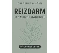 Reizdarm Ernährungstagebuch: Die 30-Tage-Edition - Finde deine Auslöser: Symptom-Tracker & FODMAP-Protokoll für mehr Wohlbefinden
