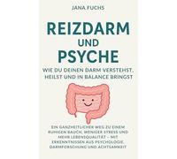 Reizdarm und Psyche - Wie du deinen Darm verstehst, heilst und in Balance bringst: Ein ganzheitlicher Weg zu einem ruhigen Bauch, weniger Stress und ... Psychologie, Darmforschung und Achtsamkeit
