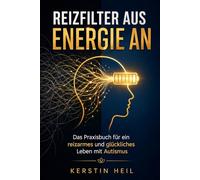 Reizfilter aus, Energie an - Das Praxisbuch für ein reizarmes und glückliches Leben mit Autismus