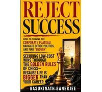 REJECT SUCCESS: How to Survive the Corporate Plateau, Navigate Office Politics, and Find “Enough” Securing Low-Cost Wins Through the Golden Rules of ... Than Your Career. (Become Irreplaceable)