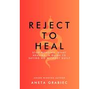 Reject To Heal: Stop Pleasing, Start Healing: A Guide To Saying No Without Guilt