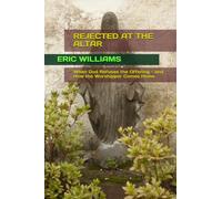 REJECTED AT THE ALTAR: When God Refuses the Offering - and How the Worshipper Comes Home (PRAYER, PRAISE, AND WORSHIP-The Wounded, Distracted, Modern Person Series)