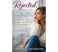 REJECTED, BUT NOT BROKEN: How Women Rebuild Confidence After Rejection, Loss, and Self-Doubt