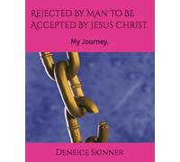 Rejected By Man To Be Accepted By Jesus Christ.: My Journey.