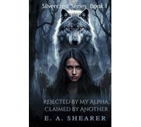 Rejected by My Alpha, Claimed by Another: A Dark Second-Chance Werewolf Romance (The Silvercrest Series)