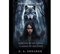 Rejected by My Alpha, Claimed by Another: A Dark Second-Chance Werewolf Romance (The Silvercrest Series)