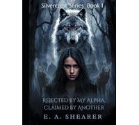 Rejected by My Alpha, Claimed by Another: A Dark Second-Chance Werewolf Romance (The Silvercrest Series)