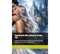 Rejected by My Mate, Claimed by the Alpha King: A Rejected Mate Werewolf Romance with Royal Secrets, Betrayal, and an Obsessive Alpha King