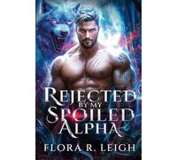 Rejected by My Spoiled Alpha: An Enemies to Lovers Secret Baby Werewolf & Shifter Romance