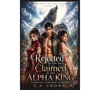 Rejected by the Pack, Claimed by the Alpha King: A Twisted Fated Mate Romance: 1 (The Alpha She Stole From Me)