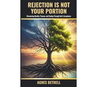 Rejection is Not Your Portion: Discovering Identity, Purpose, and Healing Through God’s Acceptance