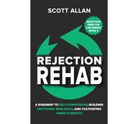 Rejection Rehab: A Roadmap to Self-Compassion, Building Emotional Resilience, and Cultivating Inner Strength: 3 (Rejection Free for Life)