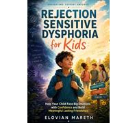 Rejection Sensitive Dysphoria for kids: Help Your Child Face Big Emotions with Confidence and Build Meaningful Lasting Friendships