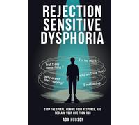 Rejection Sensitive Dysphoria - Stop the Spiral, Rewire Your Response, and Reclaim Your Life from RSD
