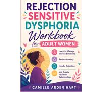 Rejection Sensitive Dysphoria Workbook for Adult Women: Learn to Manage Intense Emotions, Reduce Anxiety, Handle Rejection, and Create Healthier Relationships