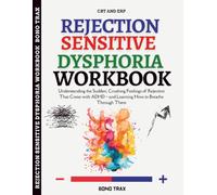 Rejection Sensitive Dysphoria Workbook: Understanding the Sudden, Crushing Feelings of Rejection That Come with ADHD - and Learning How to Breathe Through Them