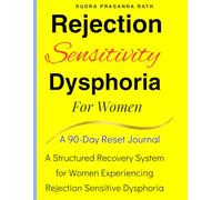 Rejection Sensitivity Dysphoria For Women: A Structured Recovery System for Women Experiencing Rejection Sensitive Dysphoria