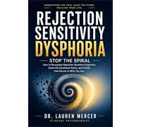 REJECTION SENSITIVITY DYSPHORIA: Stop the Spiral: How to Recognize Rejection Sensitive Dysphoria, Quiet the Emotional Storm, and Finally Feel Secure in Who You Are