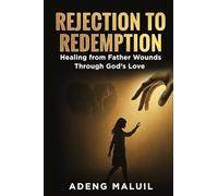 Rejection to Redemption: Healing from Father Wounds Through God’s Love