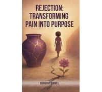Rejection: Transforming Pain Into Purpose A Memoir Of Pain, Faith, And Finding Myself