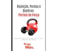 Rejeição, Perdas e Quebras: Portais de Força: Como Usar Dor e Desilusão Para Crescer, Liderar e Recomeçar