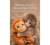 Rejeição, Vínculo e Reconstrução Interna: A Criança que Ficou Esperando