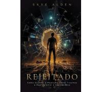 Rejeitado: Como Superar a Rejeição, Curar Traumas e Reprogramar o Seu Cérebro