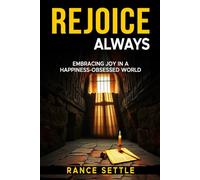 Rejoice Always: Embracing Joy in a Happiness-Obsessed World