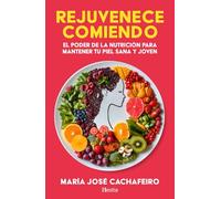 Rejuvenece comiendo; El poder de la nutrición para mantener tu piel sana y joven